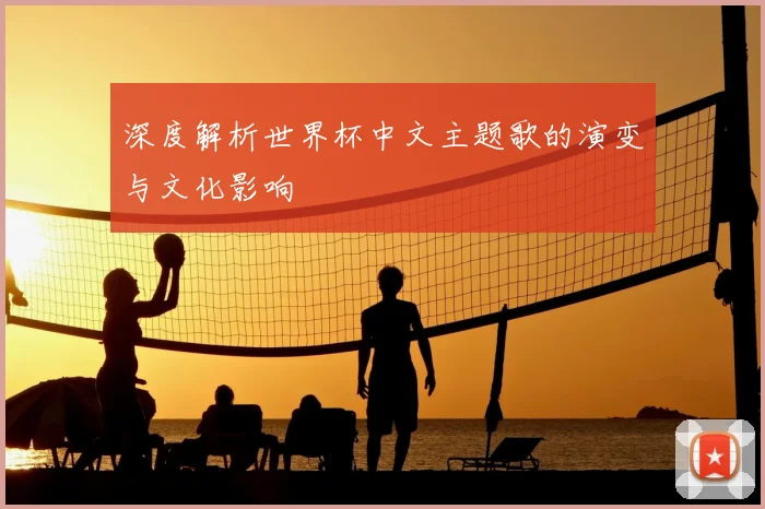 深度解析世界杯中文主题歌的演变与文化影响