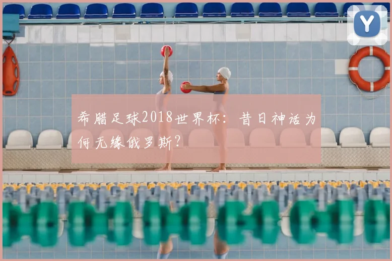 希腊足球2018世界杯：昔日神话为何无缘俄罗斯？