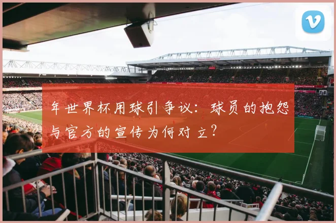 年世界杯用球引争议：球员的抱怨与官方的宣传为何对立？